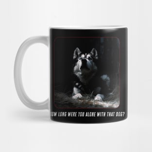 How Long Were You Alone With That Dog? Mug